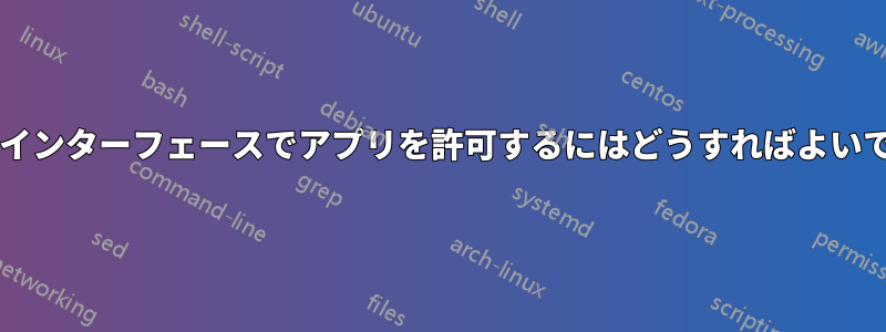 特定のインターフェースでアプリを許可するにはどうすればよいですか?