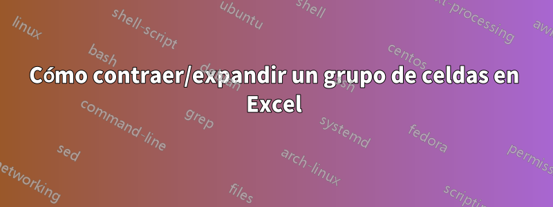 Cómo contraer/expandir un grupo de celdas en Excel