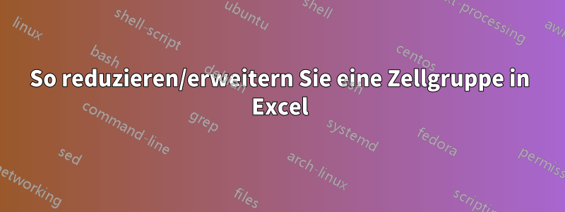 So reduzieren/erweitern Sie eine Zellgruppe in Excel