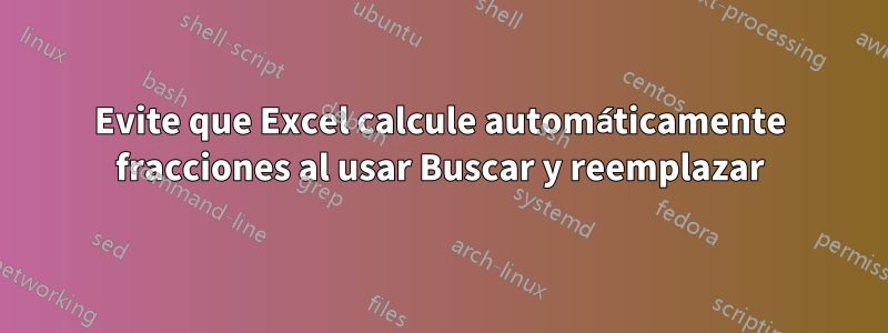 Evite que Excel calcule automáticamente fracciones al usar Buscar y reemplazar