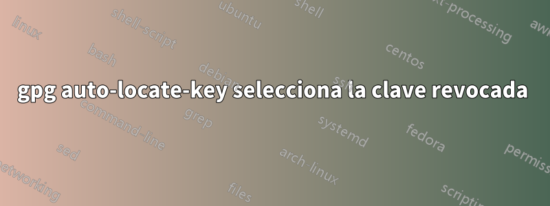 gpg auto-locate-key selecciona la clave revocada