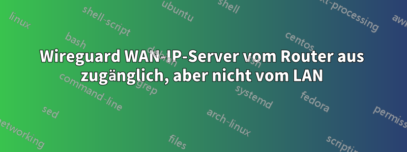 Wireguard WAN-IP-Server vom Router aus zugänglich, aber nicht vom LAN