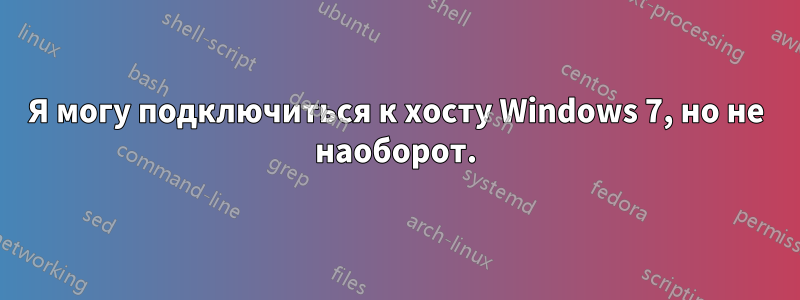 Я могу подключиться к хосту Windows 7, но не наоборот.