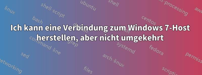 Ich kann eine Verbindung zum Windows 7-Host herstellen, aber nicht umgekehrt