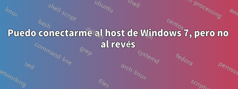 Puedo conectarme al host de Windows 7, pero no al revés