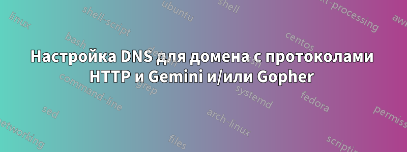 Настройка DNS для домена с протоколами HTTP и Gemini и/или Gopher