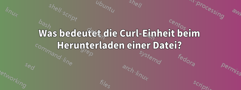 Was bedeutet die Curl-Einheit beim Herunterladen einer Datei?