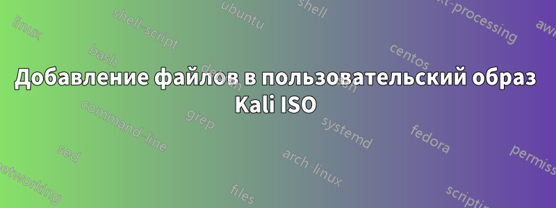 Добавление файлов в пользовательский образ Kali ISO