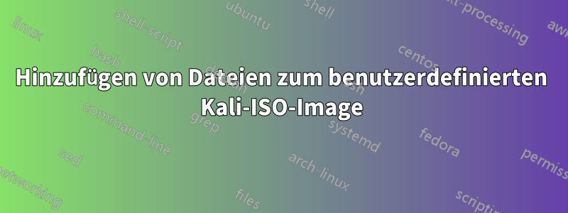 Hinzufügen von Dateien zum benutzerdefinierten Kali-ISO-Image