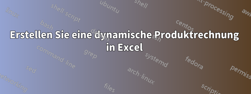 Erstellen Sie eine dynamische Produktrechnung in Excel