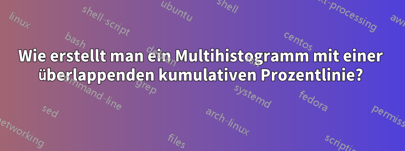 Wie erstellt man ein Multihistogramm mit einer überlappenden kumulativen Prozentlinie?