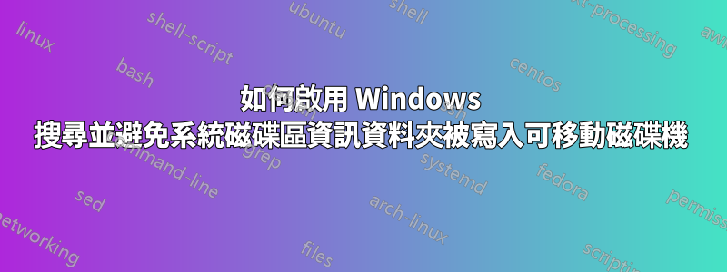 如何啟用 Windows 搜尋並避免系統磁碟區資訊資料夾被寫入可移動磁碟機