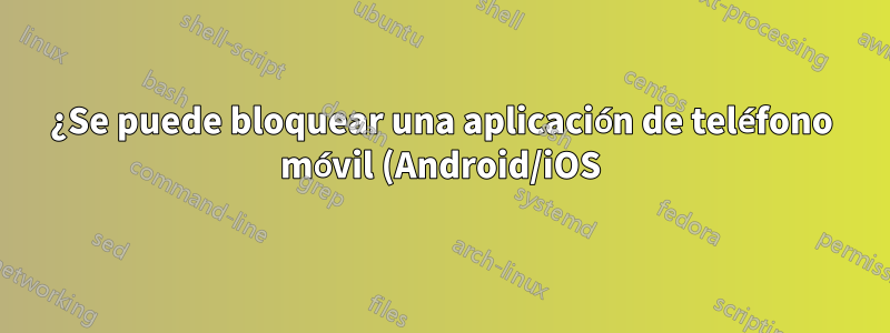 ¿Se puede bloquear una aplicación de teléfono móvil (Android/iOS) mediante un enrutador?