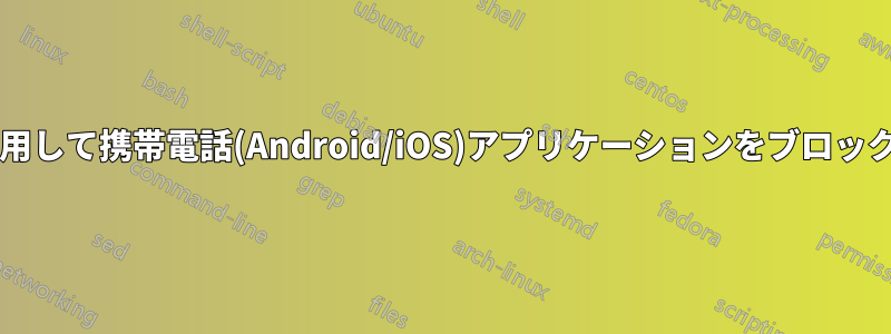 ルーターを使用して携帯電話(Android/iOS)アプリケーションをブロックできますか?