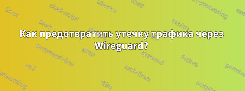 Как предотвратить утечку трафика через Wireguard?