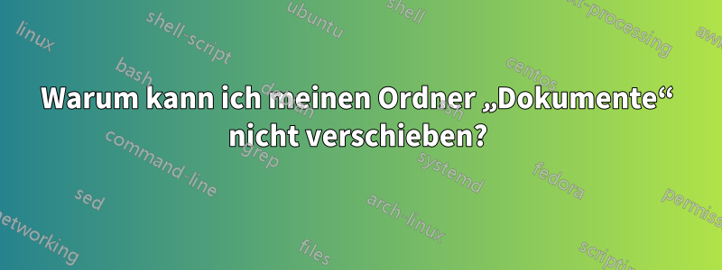 Warum kann ich meinen Ordner „Dokumente“ nicht verschieben?