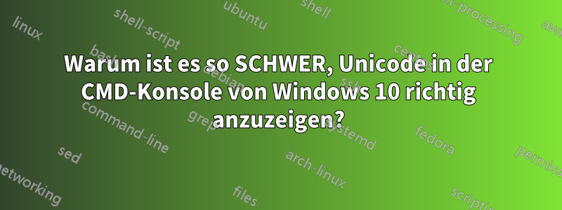 Warum ist es so SCHWER, Unicode in der CMD-Konsole von Windows 10 richtig anzuzeigen?