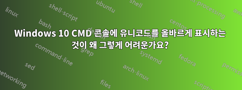 Windows 10 CMD 콘솔에 유니코드를 올바르게 표시하는 것이 왜 그렇게 어려운가요?