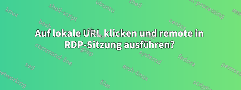 Auf lokale URL klicken und remote in RDP-Sitzung ausführen?