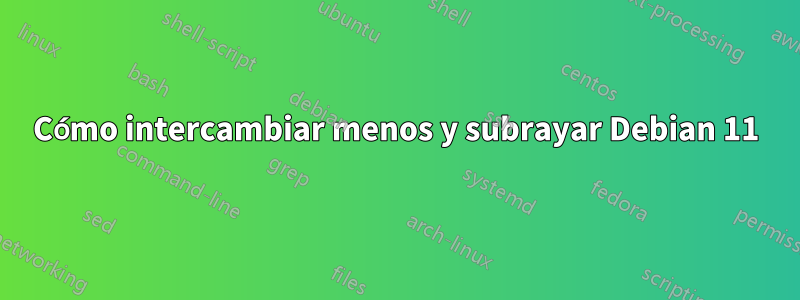Cómo intercambiar menos y subrayar Debian 11