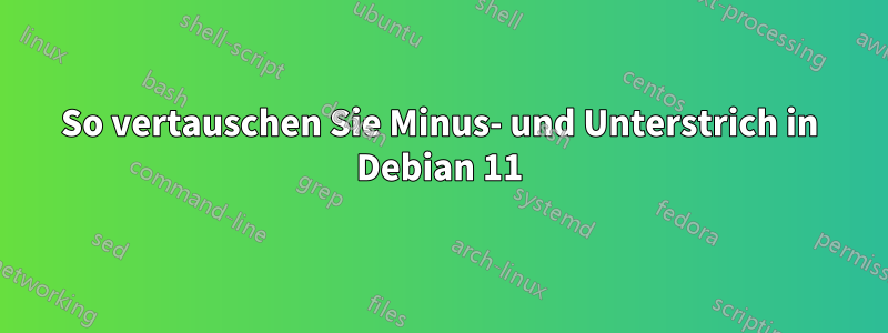 So vertauschen Sie Minus- und Unterstrich in Debian 11