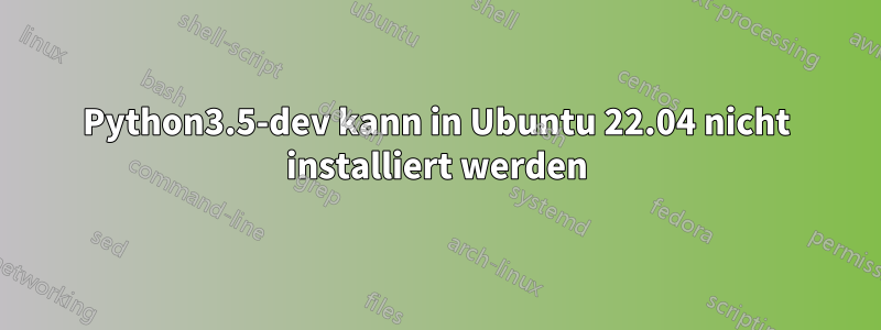 Python3.5-dev kann in Ubuntu 22.04 nicht installiert werden