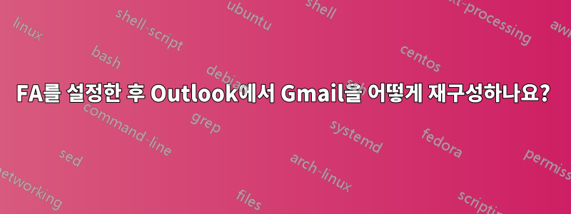 2FA를 설정한 후 Outlook에서 Gmail을 어떻게 재구성하나요?