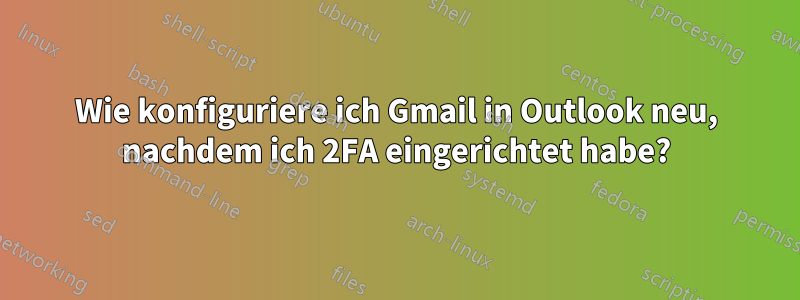 Wie konfiguriere ich Gmail in Outlook neu, nachdem ich 2FA eingerichtet habe?