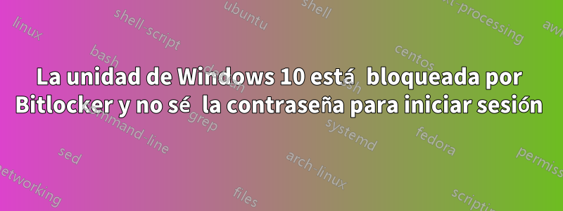 La unidad de Windows 10 está bloqueada por Bitlocker y no sé la contraseña para iniciar sesión