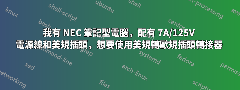 我有 NEC 筆記型電腦，配有 7A/125V 電源線和美規插頭，想要使用美規轉歐規插頭轉接器