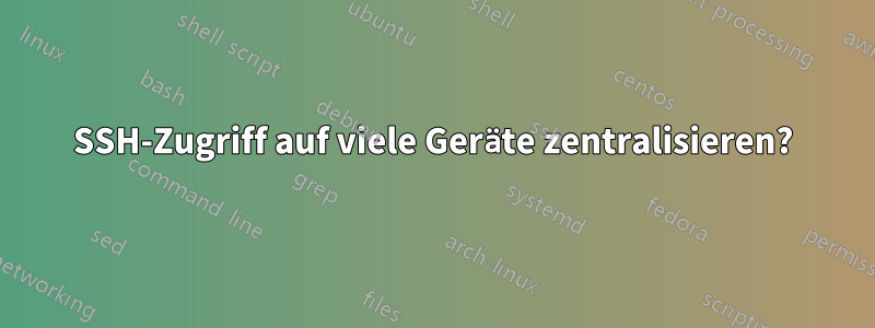 SSH-Zugriff auf viele Geräte zentralisieren?