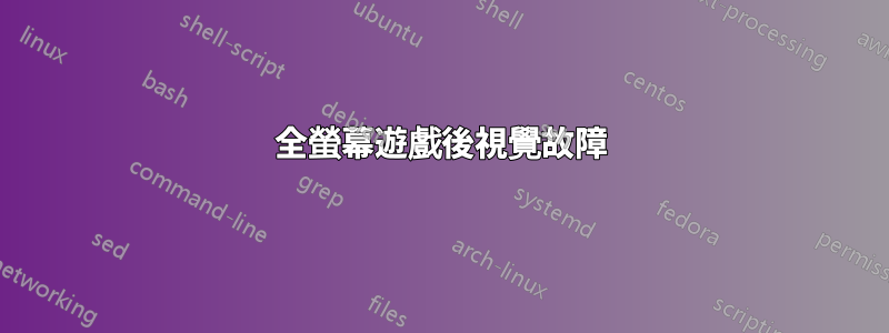 全螢幕遊戲後視覺故障