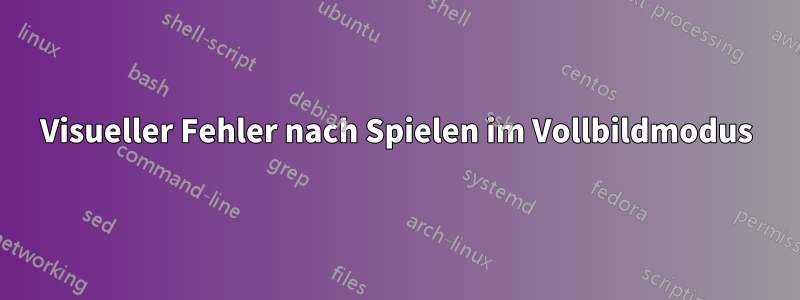 Visueller Fehler nach Spielen im Vollbildmodus