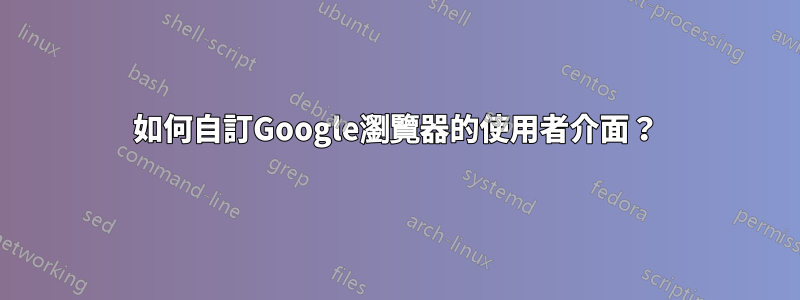 如何自訂Google瀏覽器的使用者介面？