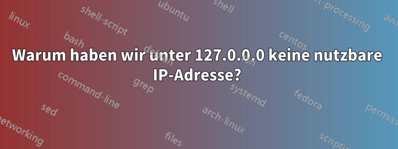Warum haben wir unter 127.0.0.0 keine nutzbare IP-Adresse?