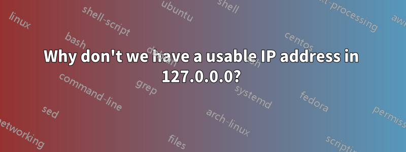 Why don't we have a usable IP address in 127.0.0.0?