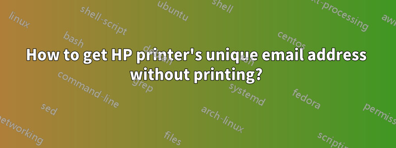 How to get HP printer's unique email address without printing?
