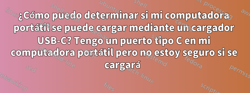 ¿Cómo puedo determinar si mi computadora portátil se puede cargar mediante un cargador USB-C? Tengo un puerto tipo C en mi computadora portátil pero no estoy seguro si se cargará