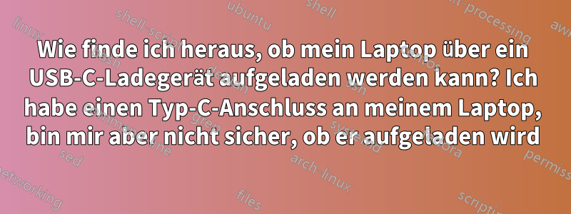Wie finde ich heraus, ob mein Laptop über ein USB-C-Ladegerät aufgeladen werden kann? Ich habe einen Typ-C-Anschluss an meinem Laptop, bin mir aber nicht sicher, ob er aufgeladen wird