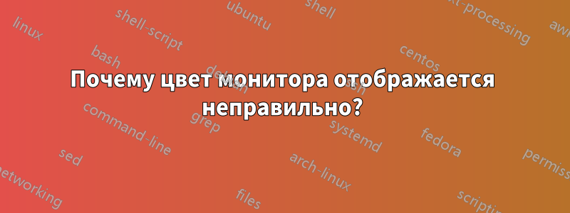Почему цвет монитора отображается неправильно?