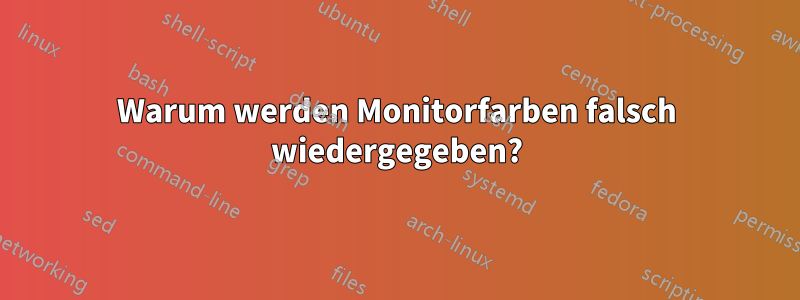 Warum werden Monitorfarben falsch wiedergegeben?