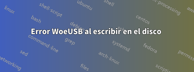 Error WoeUSB al escribir en el disco