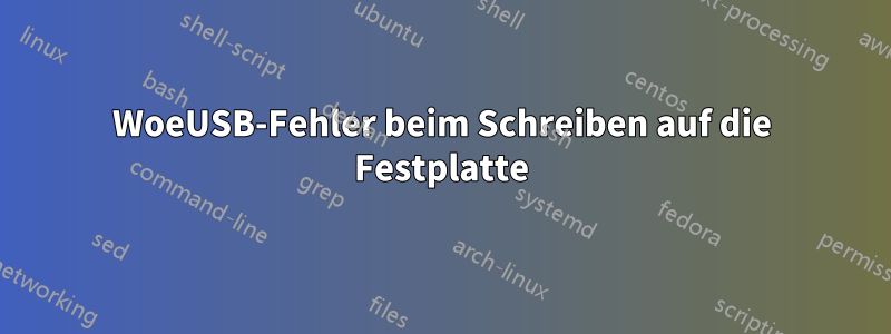 WoeUSB-Fehler beim Schreiben auf die Festplatte