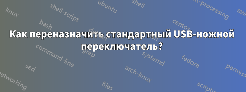 Как переназначить стандартный USB-ножной переключатель?