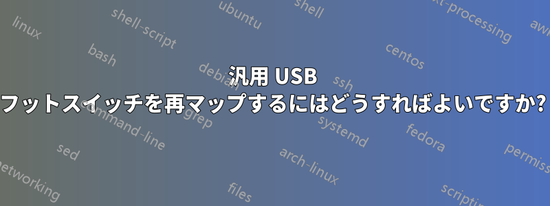汎用 USB フットスイッチを再マップするにはどうすればよいですか?