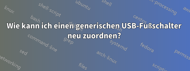 Wie kann ich einen generischen USB-Fußschalter neu zuordnen?