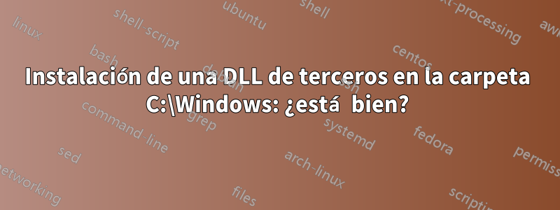 Instalación de una DLL de terceros en la carpeta C:\Windows: ¿está bien?