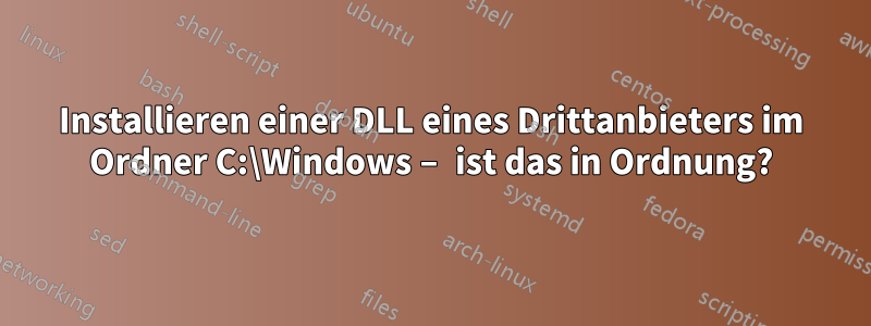 Installieren einer DLL eines Drittanbieters im Ordner C:\Windows – ist das in Ordnung?