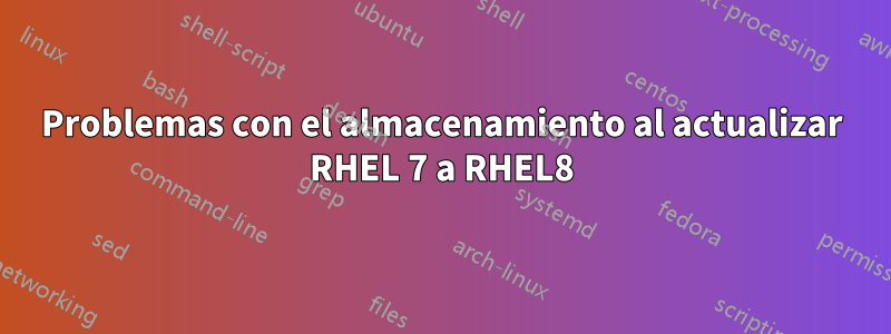 Problemas con el almacenamiento al actualizar RHEL 7 a RHEL8