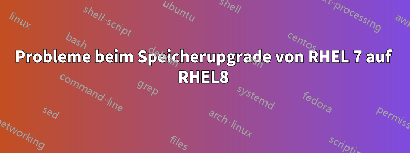 Probleme beim Speicherupgrade von RHEL 7 auf RHEL8